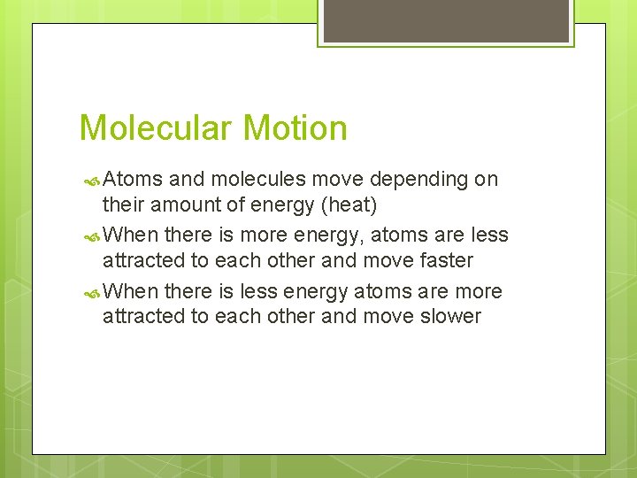 Molecular Motion Atoms and molecules move depending on their amount of energy (heat) When