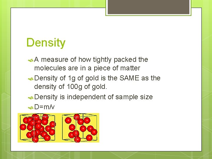 Density A measure of how tightly packed the molecules are in a piece of
