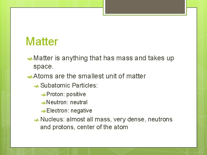 Matter is anything that has mass and takes up space. Atoms are the smallest
