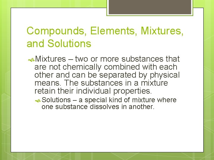 Compounds, Elements, Mixtures, and Solutions Mixtures – two or more substances that are not