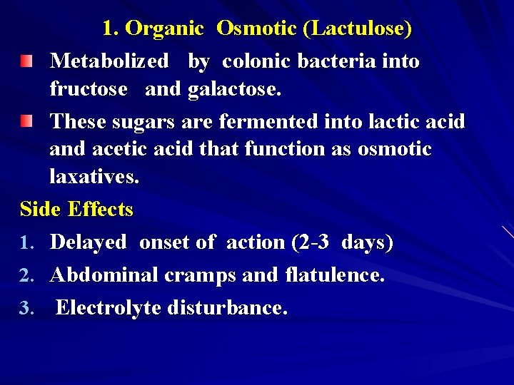 1. Organic Osmotic (Lactulose) Metabolized by colonic bacteria into fructose and galactose. These sugars