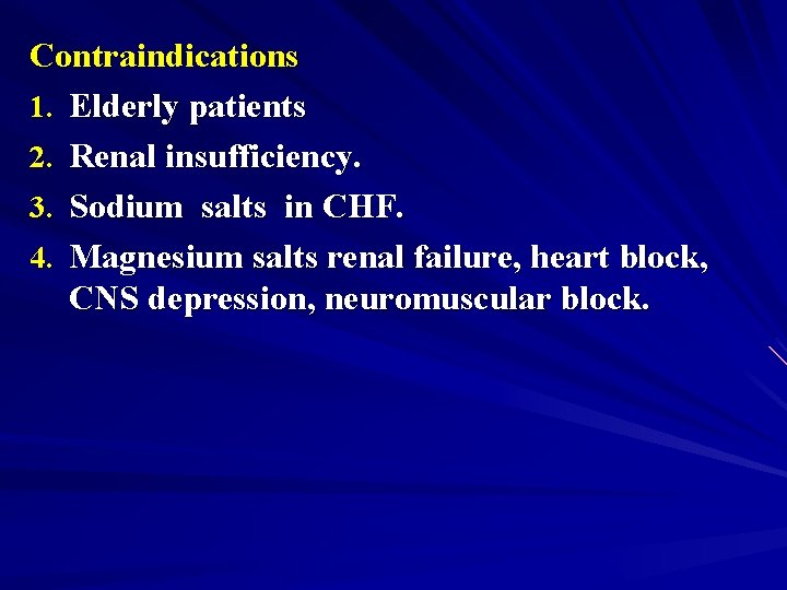 Contraindications 1. Elderly patients 2. Renal insufficiency. 3. Sodium salts in CHF. 4. Magnesium