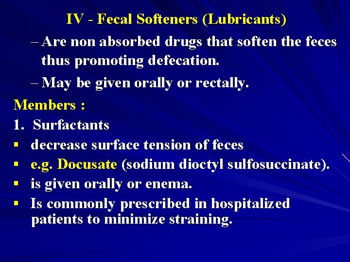 IV - Fecal Softeners (Lubricants) – Are non absorbed drugs that soften the feces