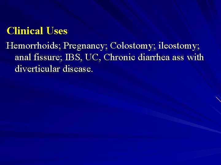 Clinical Uses Hemorrhoids; Pregnancy; Colostomy; ileostomy; anal fissure; IBS, UC, Chronic diarrhea ass with