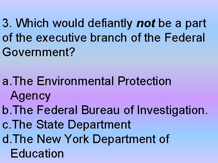 3. Which would defiantly not be a part of the executive branch of the
