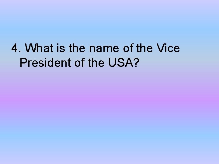 4. What is the name of the Vice President of the USA? 