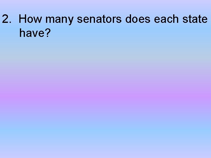 2. How many senators does each state have? 