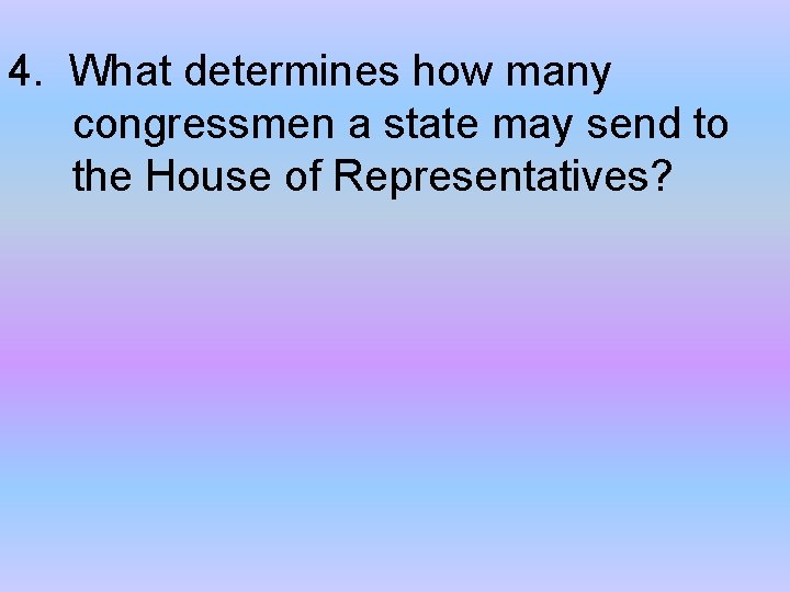 4. What determines how many congressmen a state may send to the House of