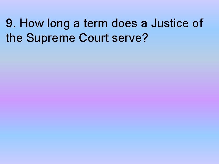 9. How long a term does a Justice of the Supreme Court serve? 