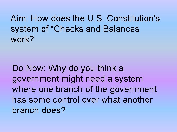 Aim: How does the U. S. Constitution's system of “Checks and Balances work? Do