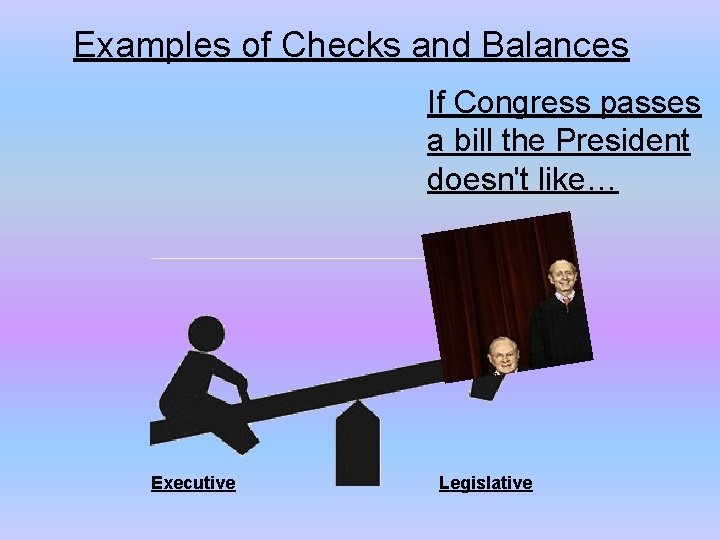 Examples of Checks and Balances If Congress passes a bill the President doesn't like…