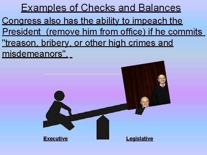 Examples of Checks and Balances Congress also has the ability to impeach the President