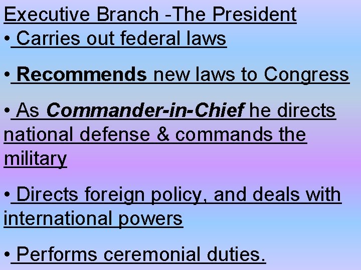 Executive Branch -The President • Carries out federal laws • Recommends new laws to
