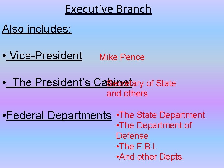 Executive Branch Also includes: • Vice-President Mike Pence Secretary of State • The President’s