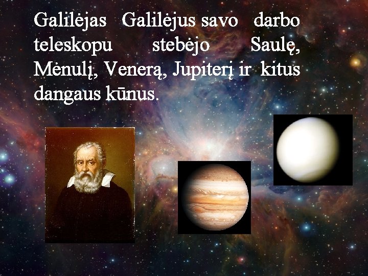 Galilėjas Galilėjus savo darbo teleskopu stebėjo Saulę, Mėnulį, Venerą, Jupiterį ir kitus dangaus kūnus.