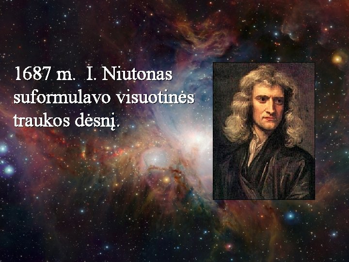 1687 m. I. Niutonas suformulavo visuotinės traukos dėsnį. 