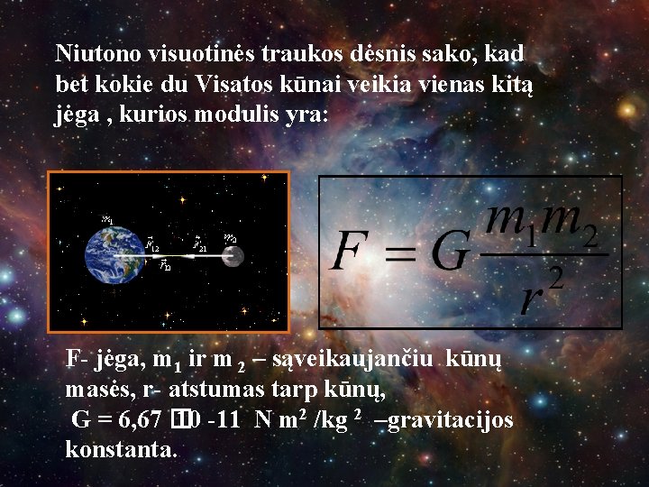 Niutono visuotinės traukos dėsnis sako, kad bet kokie du Visatos kūnai veikia vienas kitą