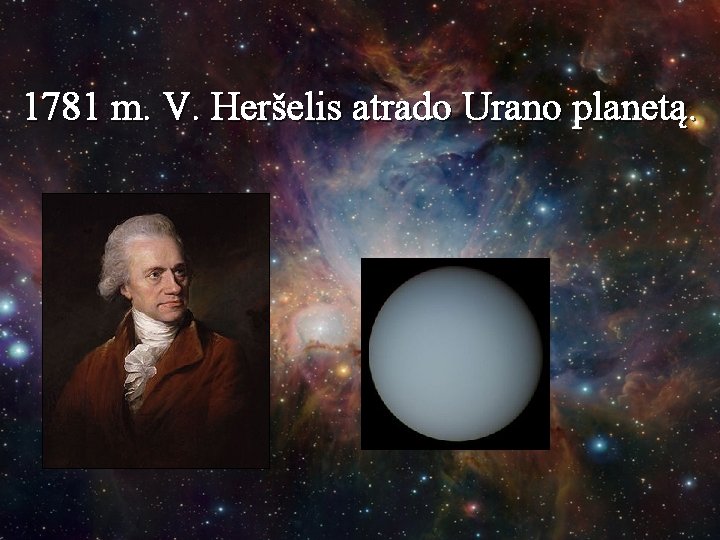 1781 m. V. Heršelis atrado Urano planetą. 