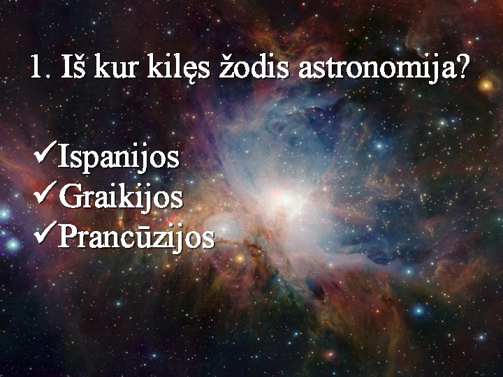 1. Iš kur kilęs žodis astronomija? üIspanijos üGraikijos üPrancūzijos 