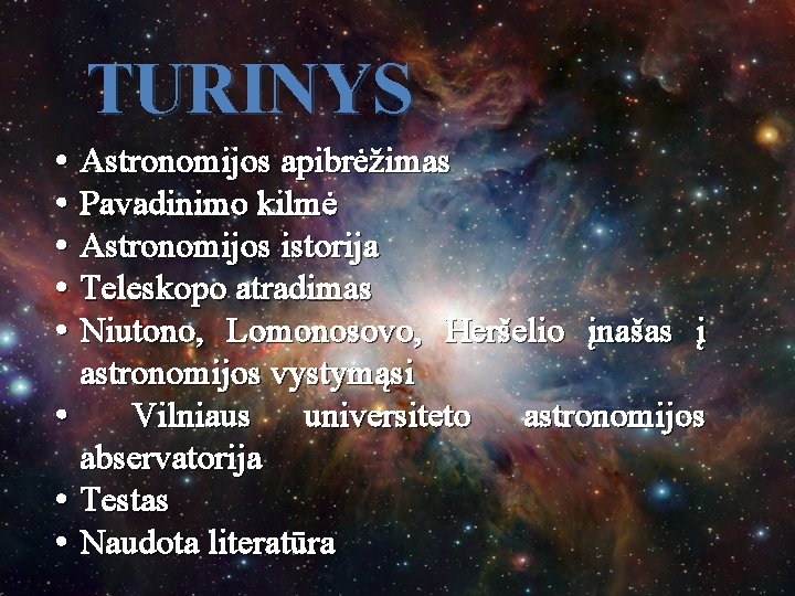 TURINYS • • Astronomijos apibrėžimas Pavadinimo kilmė Astronomijos istorija Teleskopo atradimas Niutono, Lomonosovo, Heršelio