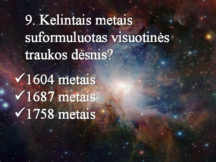 9. Kelintais metais suformuluotas visuotinės traukos dėsnis? ü 1604 metais ü 1687 metais ü