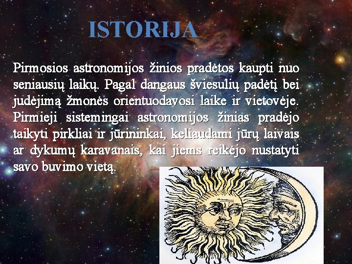 ISTORIJA Pirmosios astronomijos žinios pradėtos kaupti nuo seniausių laikų. Pagal dangaus šviesulių padėtį bei