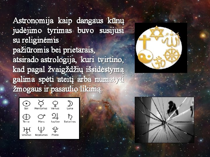 Astronomija kaip dangaus kūnų judėjimo tyrimas buvo susijusi su religinėmis pažiūromis bei prietarais, atsirado