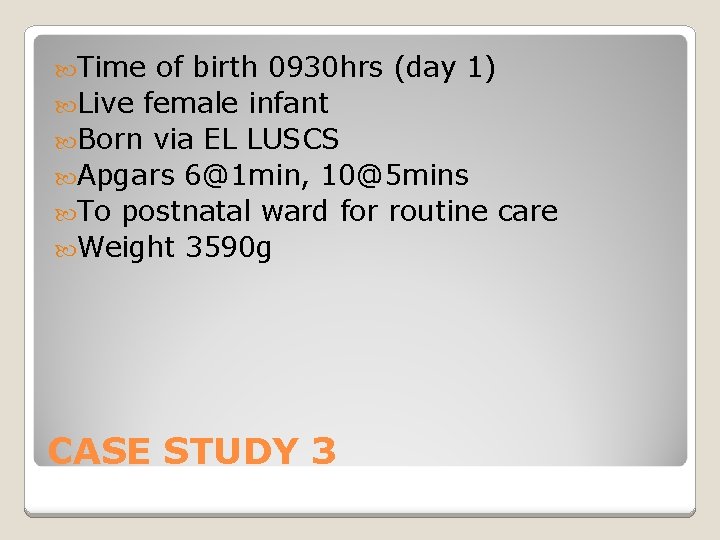  Time of birth 0930 hrs (day 1) Live female infant Born via EL