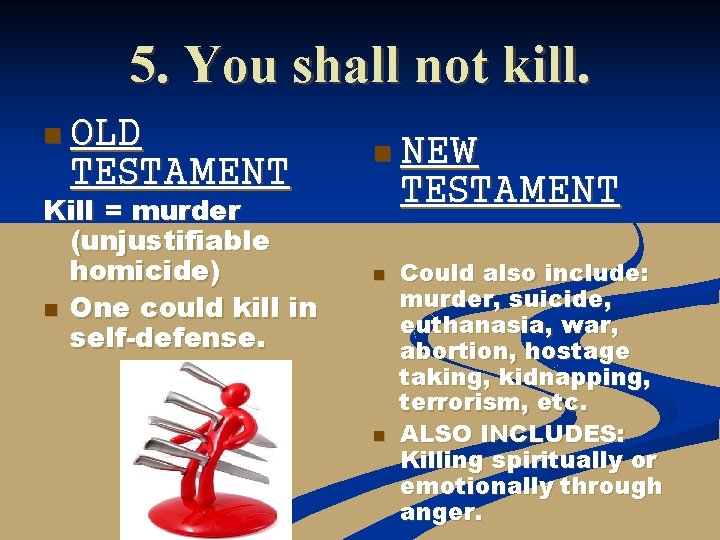 5. You shall not kill. n OLD TESTAMENT Kill = murder (unjustifiable homicide) n