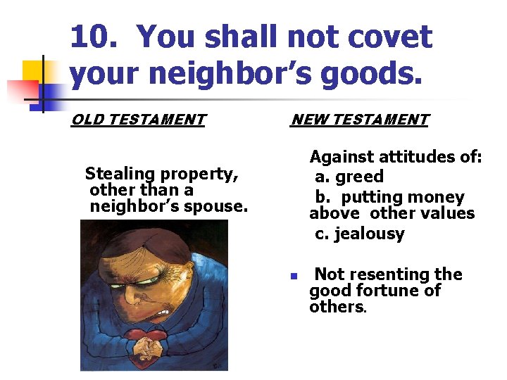 10. You shall not covet your neighbor’s goods. OLD TESTAMENT NEW TESTAMENT Against attitudes