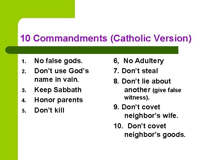 10 Commandments (Catholic Version) 1. 2. 3. 4. 5. No false gods. Don’t use