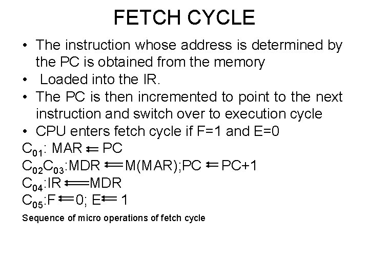 FETCH CYCLE • The instruction whose address is determined by the PC is obtained