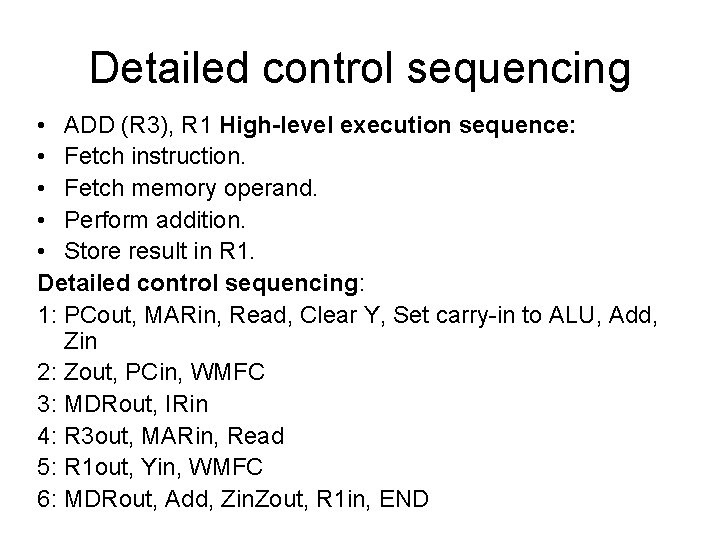 Detailed control sequencing • ADD (R 3), R 1 High-level execution sequence: • Fetch