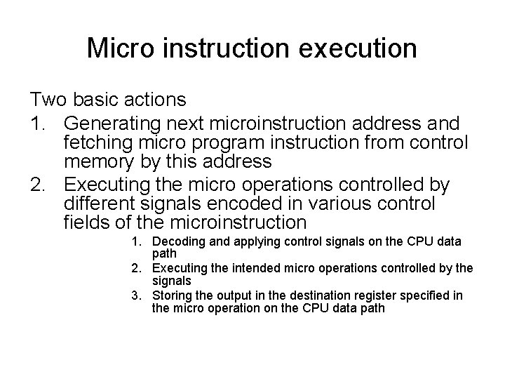 Micro instruction execution Two basic actions 1. Generating next microinstruction address and fetching micro