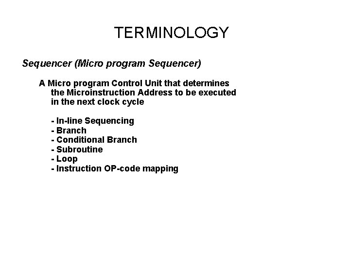 TERMINOLOGY Sequencer (Micro program Sequencer) A Micro program Control Unit that determines the Microinstruction