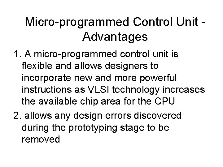 Micro-programmed Control Unit Advantages 1. A micro-programmed control unit is flexible and allows designers