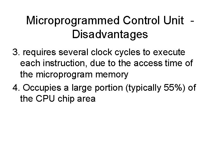 Microprogrammed Control Unit Disadvantages 3. requires several clock cycles to execute each instruction, due