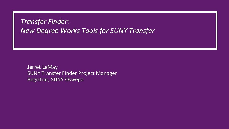 Transfer Finder: New Degree Works Tools for SUNY Transfer Jerret Le. May SUNY Transfer