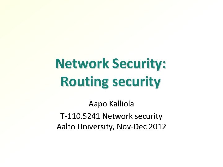 Network Security: Routing security Aapo Kalliola T-110. 5241 Network security Aalto University, Nov-Dec 2012