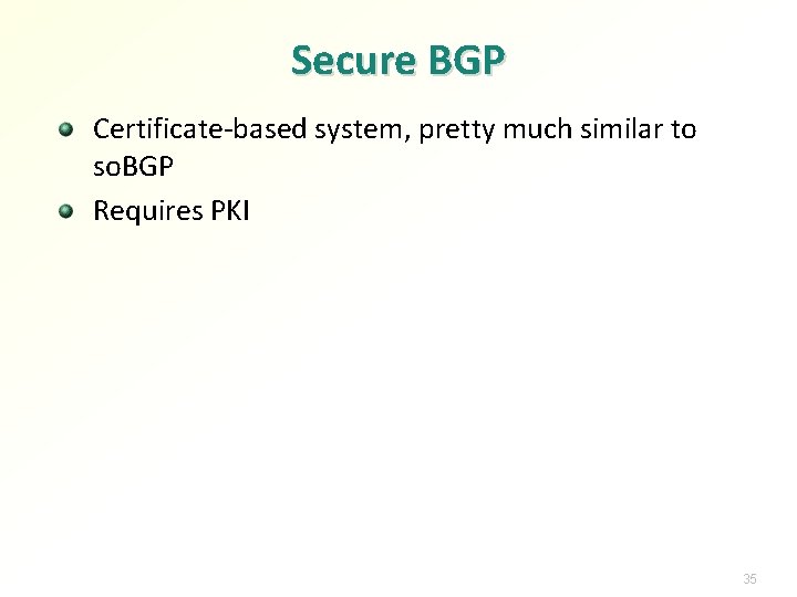 Secure BGP Certificate-based system, pretty much similar to so. BGP Requires PKI 35 