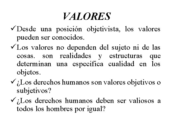 VALORES ü Desde una posición objetivista, los valores pueden ser conocidos. ü Los valores