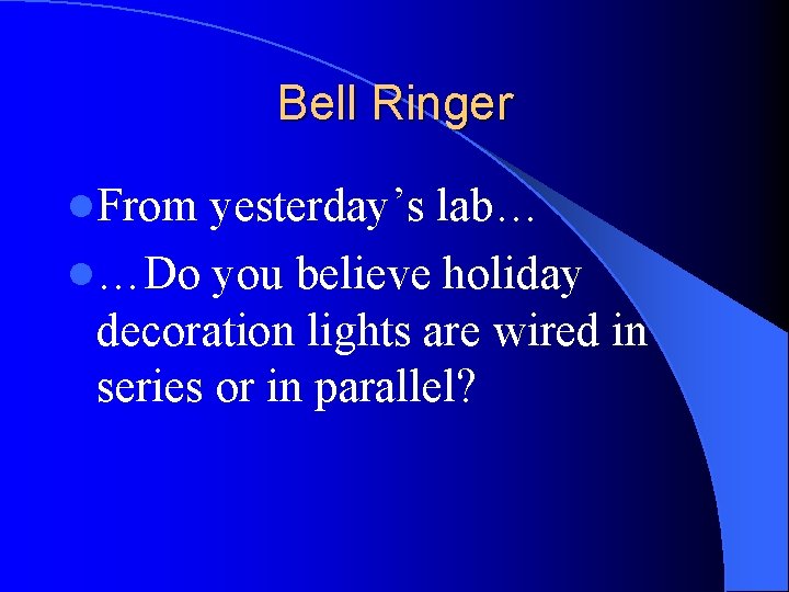 Bell Ringer l. From yesterday’s lab… l…Do you believe holiday decoration lights are wired