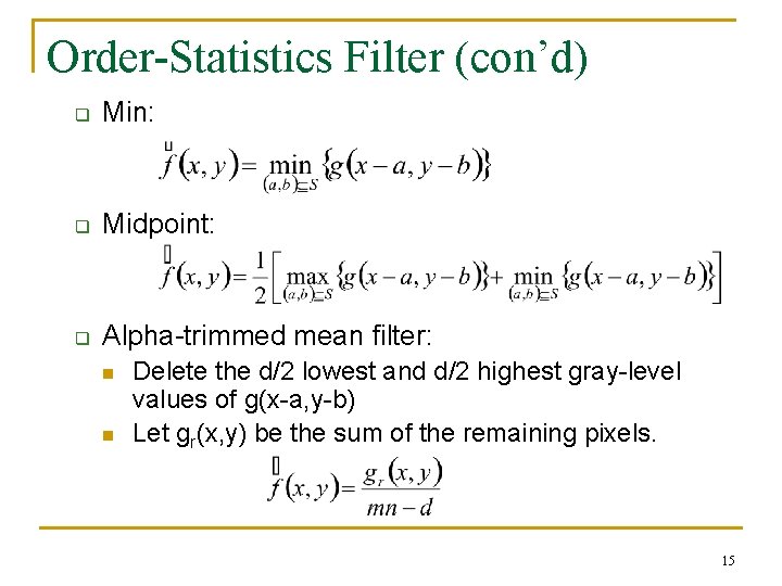 Order-Statistics Filter (con’d) q Min: q Midpoint: q Alpha-trimmed mean filter: n n Delete