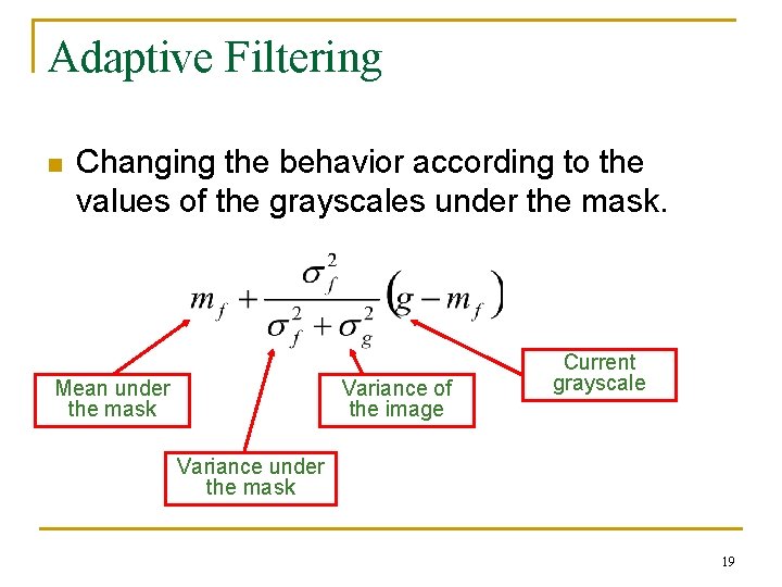 Adaptive Filtering n Changing the behavior according to the values of the grayscales under