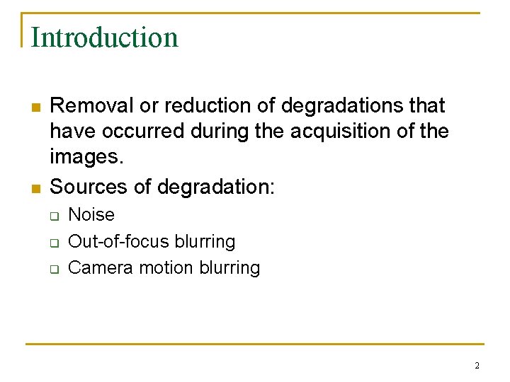 Introduction n n Removal or reduction of degradations that have occurred during the acquisition