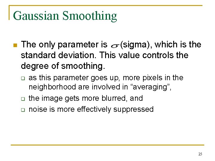 Gaussian Smoothing n The only parameter is (sigma), which is the standard deviation. This