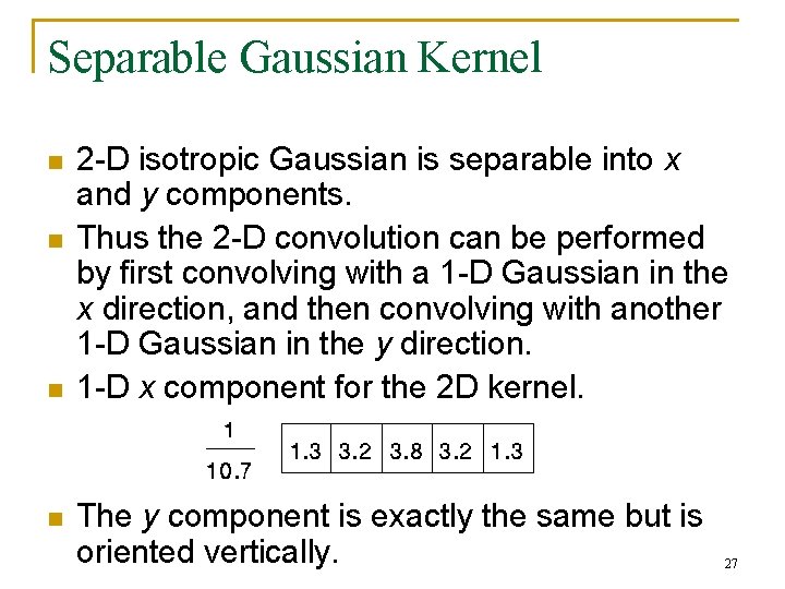 Separable Gaussian Kernel n n 2 -D isotropic Gaussian is separable into x and