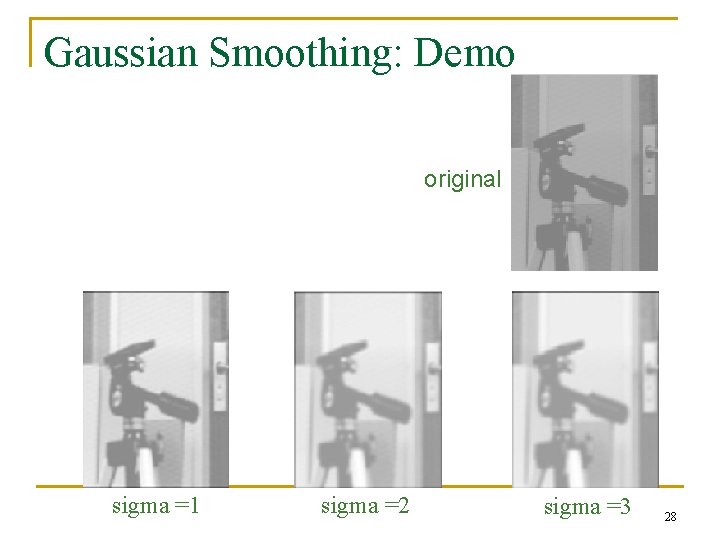 Gaussian Smoothing: Demo original sigma =1 sigma =2 sigma =3 28 