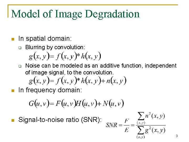 Model of Image Degradation n In spatial domain: q q Blurring by convolution: Noise
