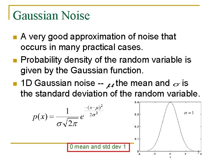 Gaussian Noise n n n A very good approximation of noise that occurs in